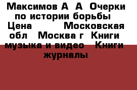 Максимов А. А. Очерки по истории борьбы › Цена ­ 500 - Московская обл., Москва г. Книги, музыка и видео » Книги, журналы   